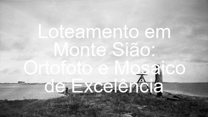 Loteamento em Monte Sião: Ortofoto e Mosaico de Excelência