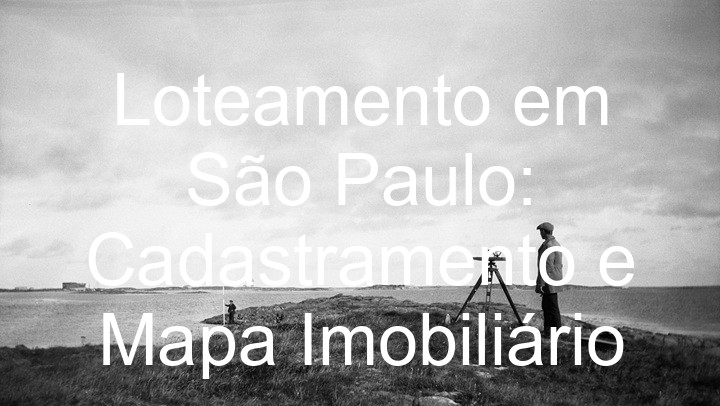 Loteamento em São Paulo: Cadastramento e Mapa Imobiliário