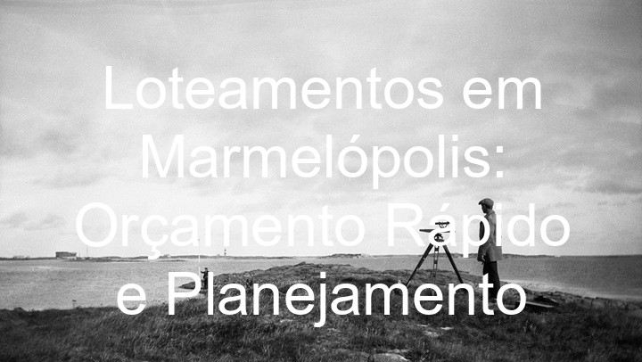 Loteamentos em Marmelópolis: Orçamento Rápido e Planejamento