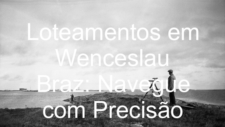 Loteamentos em Wenceslau Braz: Navegue com Precisão