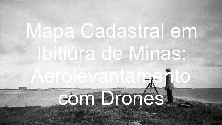 Mapa Cadastral em Ibitiúra de Minas: Aerolevantamento com Drones