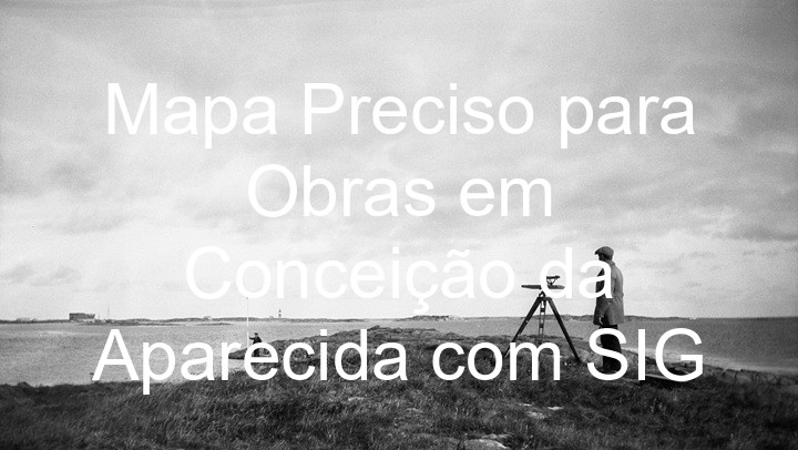 Mapa Preciso para Obras em Conceição da Aparecida com SIG