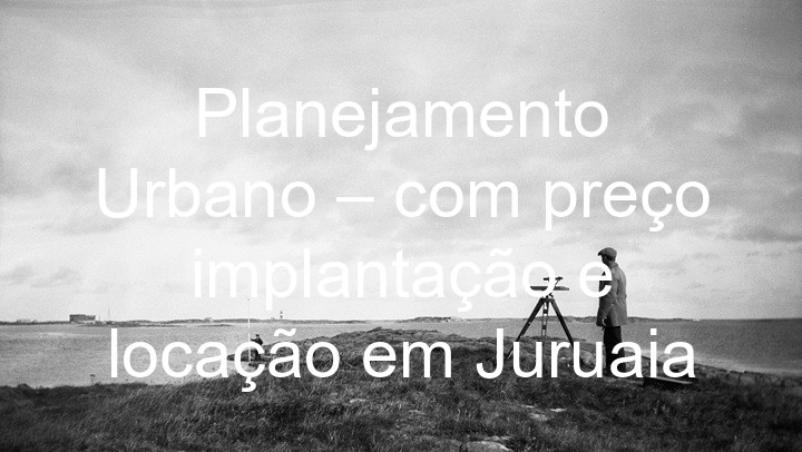 Planejamento Urbano – com preço implantação e locação em Juruaia
