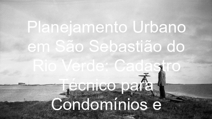 Planejamento Urbano em São Sebastião do Rio Verde: Cadastro Técnico para Condomínios e
