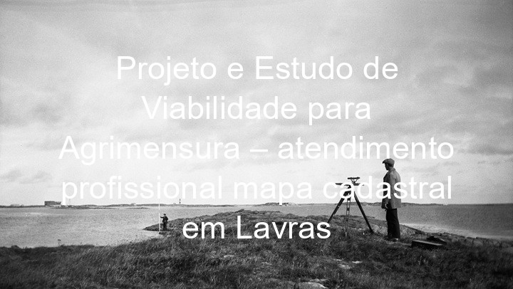Projeto e Estudo de Viabilidade para Agrimensura – atendimento profissional mapa cadastral em Lavras