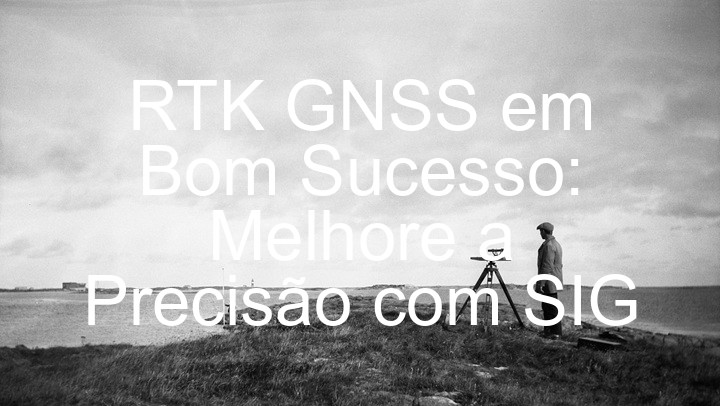 RTK GNSS em Bom Sucesso: Melhore a Precisão com SIG