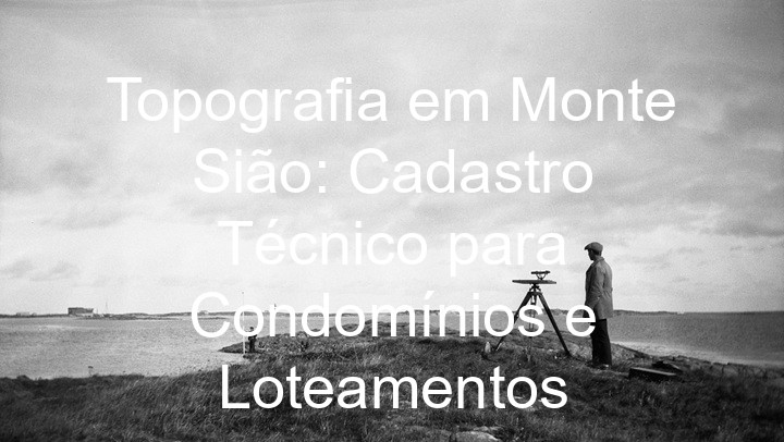 Topografia em Monte Sião: Cadastro Técnico para Condomínios e Loteamentos