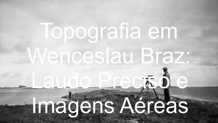 Topografia em Wenceslau Braz: Laudo Preciso e Imagens Aéreas