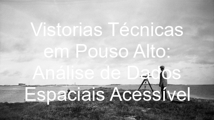 Vistorias Técnicas em Pouso Alto: Análise de Dados Espaciais Acessível