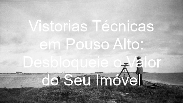 Vistorias Técnicas em Pouso Alto: Desbloqueie o Valor do Seu Imóvel