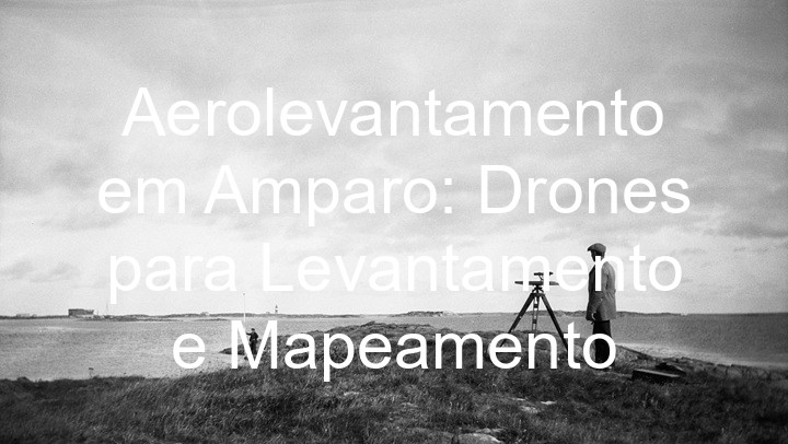 Aerolevantamento em Amparo: Drones para Levantamento e Mapeamento
