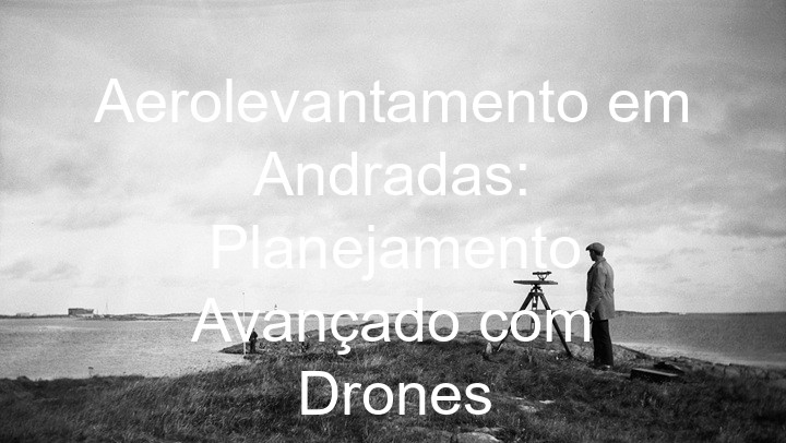 Aerolevantamento em Andradas: Planejamento Avançado com Drones