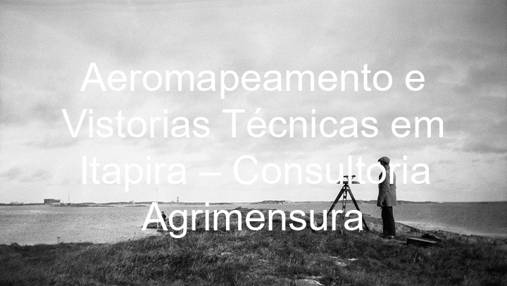 Aeromapeamento e Vistorias Técnicas em Itapira – Consultoria Agrimensura