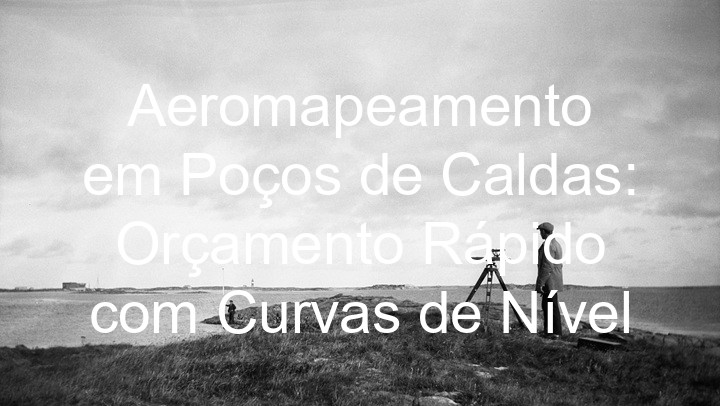Aeromapeamento em Poços de Caldas: Orçamento Rápido com Curvas de Nível