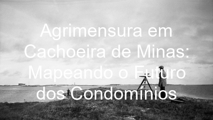 Agrimensura em Cachoeira de Minas: Mapeando o Futuro dos Condomínios