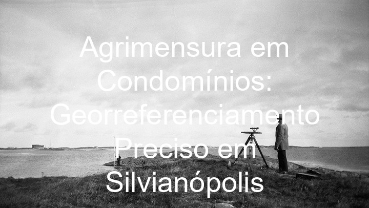 Agrimensura em Condomínios: Georreferenciamento Preciso em Silvianópolis