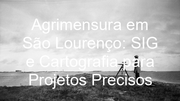 Agrimensura em São Lourenço: SIG e Cartografia para Projetos Precisos