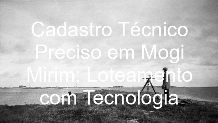 Cadastro Técnico Preciso em Mogi Mirim: Loteamento com Tecnologia