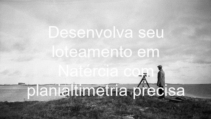 Desenvolva seu loteamento em Natércia com planialtimetria precisa