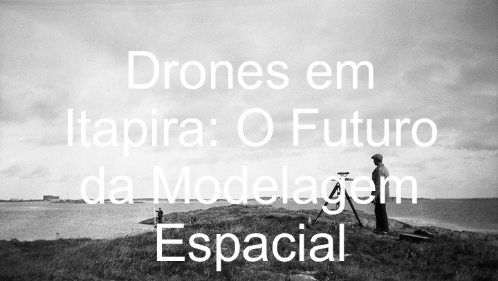 Drones em Itapira: O Futuro da Modelagem Espacial