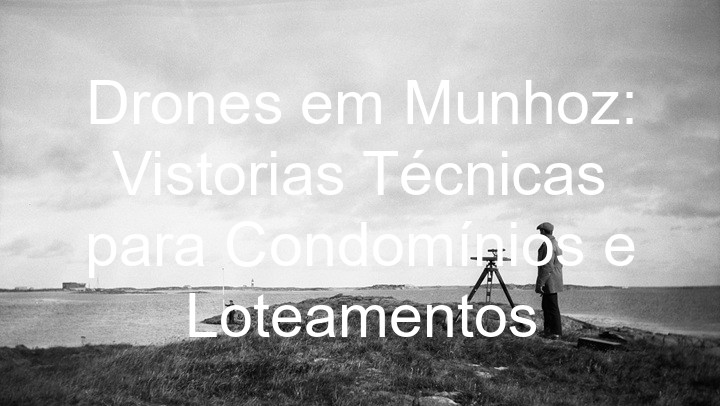 Drones em Munhoz: Vistorias Técnicas para Condomínios e Loteamentos
