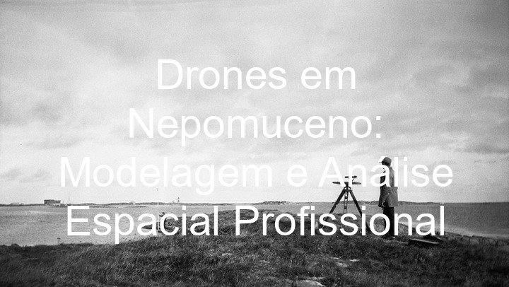 Drones em Nepomuceno: Modelagem e Análise Espacial Profissional