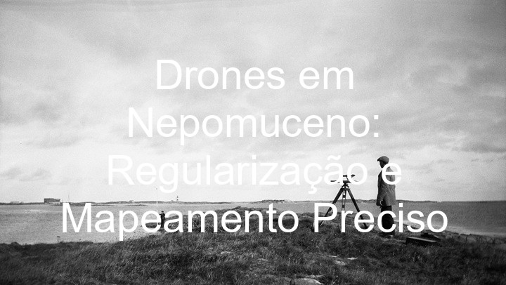 Drones em Nepomuceno: Regularização e Mapeamento Preciso