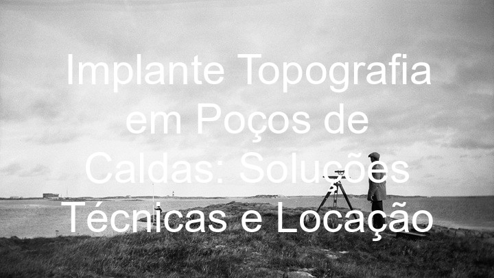 Implante Topografia em Poços de Caldas: Soluções Técnicas e Locação