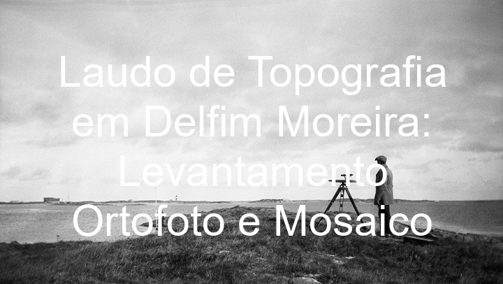 Laudo de Topografia em Delfim Moreira: Levantamento Ortofoto e Mosaico
