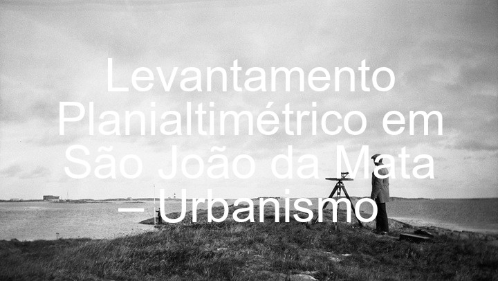 Levantamento Planialtimétrico em São João da Mata – Urbanismo