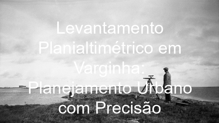 Levantamento Planialtimétrico em Varginha: Planejamento Urbano com Precisão