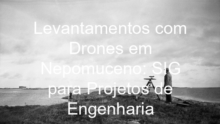 Levantamentos com Drones em Nepomuceno: SIG para Projetos de Engenharia